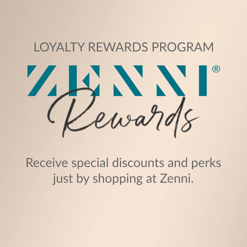 Loyalty Rewards Program: Zenni Rewards. Receive special discounts and perks just by shopping at Zenni.